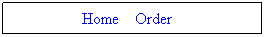 Text Box:   Home    Order      
